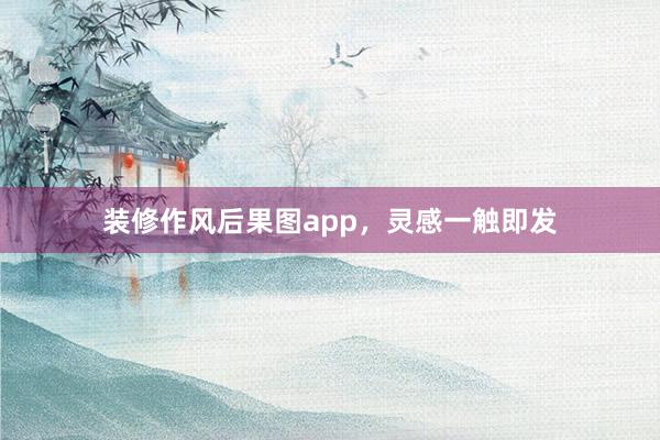 装修作风后果图app，灵感一触即发