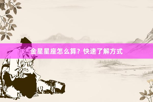金星星座怎么算？快速了解方式