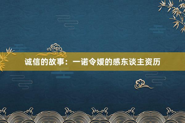 诚信的故事：一诺令嫒的感东谈主资历